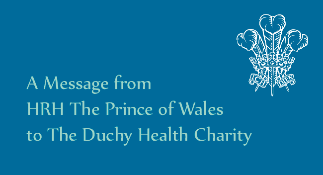 A Message from HRH The Prince of Wales to The Duchy Health Charity
